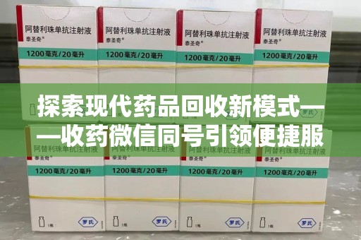 哈尔滨探索现代药品回收新模式——收药微信同号引领便捷服务