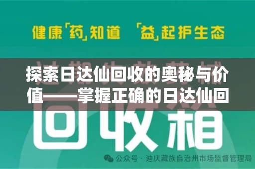 哈尔滨探索日达仙回收的奥秘与价值——掌握正确的日达仙回收联系方式，让资源焕发新生