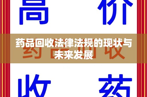 哈尔滨药品回收法律法规的现状与未来发展