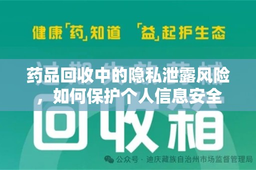 哈尔滨药品回收中的隐私泄露风险，如何保护个人信息安全