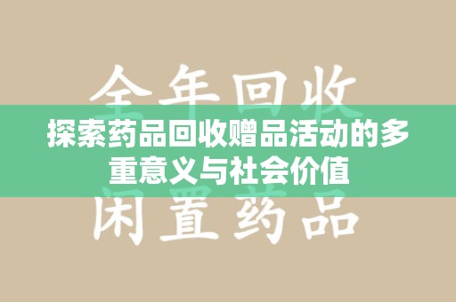 哈尔滨探索药品回收赠品活动的多重意义与社会价值