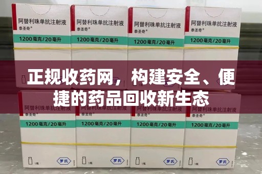 哈尔滨正规收药网，构建安全、便捷的药品回收新生态