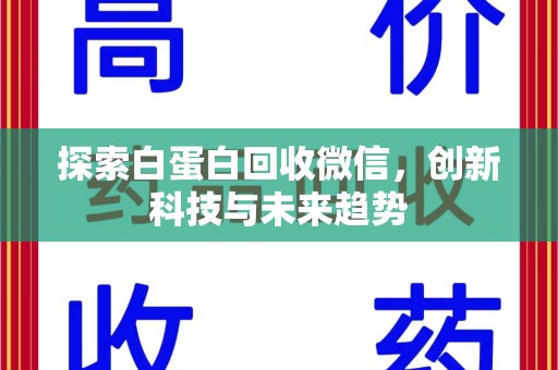 哈尔滨探索白蛋白回收微信，创新科技与未来趋势