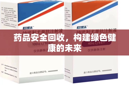 哈尔滨药品安全回收，构建绿色健康的未来