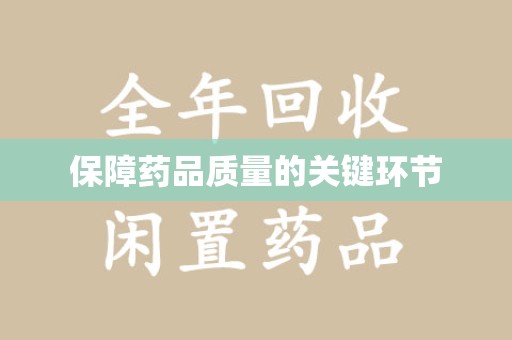 哈尔滨保障药品质量的关键环节