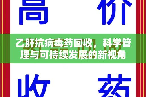 哈尔滨乙肝抗病毒药回收，科学管理与可持续发展的新视角