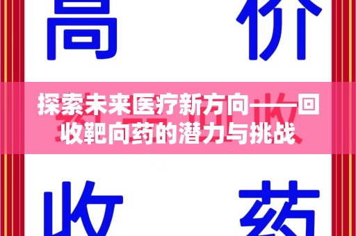 哈尔滨探索未来医疗新方向——回收靶向药的潜力与挑战