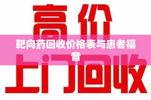 哈尔滨靶向药回收价格表与患者福音