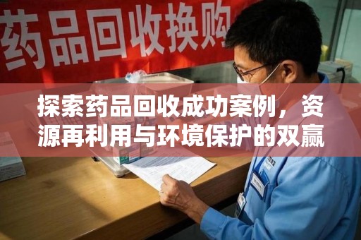 哈尔滨探索药品回收成功案例，资源再利用与环境保护的双赢之路
