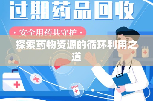 哈尔滨探索药物资源的循环利用之道
