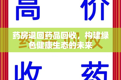 哈尔滨药房退回药品回收，构建绿色健康生态的未来