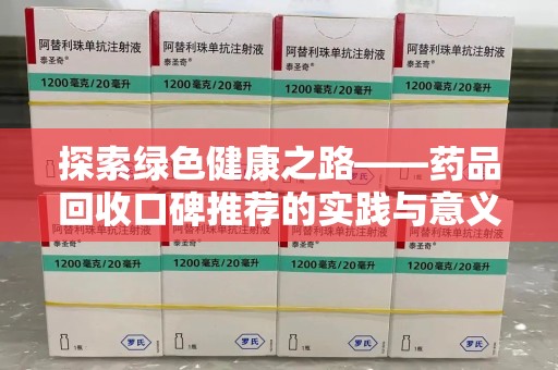 哈尔滨探索绿色健康之路——药品回收口碑推荐的实践与意义