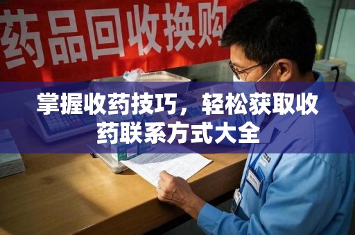 哈尔滨掌握收药技巧，轻松获取收药联系方式大全