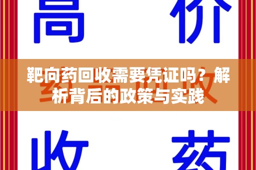 哈尔滨靶向药回收需要凭证吗？解析背后的政策与实践