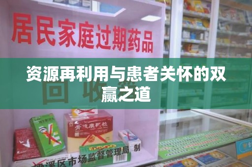 哈尔滨资源再利用与患者关怀的双赢之道