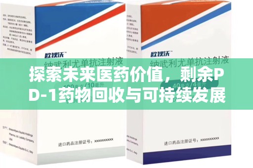 哈尔滨探索未来医药价值，剩余PD-1药物回收与可持续发展之路
