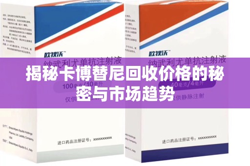 哈尔滨揭秘卡博替尼回收价格的秘密与市场趋势