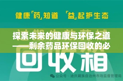 哈尔滨探索未来的健康与环保之道——剩余药品环保回收的必要性与实践