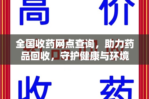 哈尔滨全国收药网点查询，助力药品回收，守护健康与环境