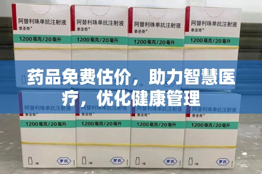 哈尔滨药品免费估价，助力智慧医疗，优化健康管理