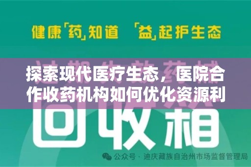 哈尔滨探索现代医疗生态，医院合作收药机构如何优化资源利用