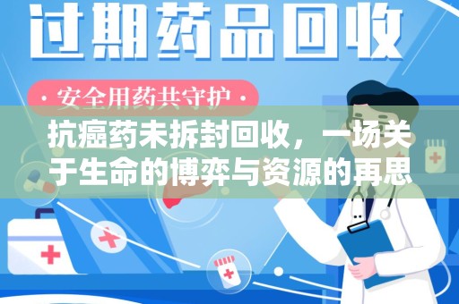 哈尔滨抗癌药未拆封回收，一场关于生命的博弈与资源的再思考