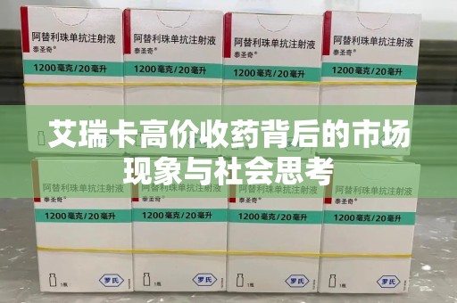哈尔滨艾瑞卡高价收药背后的市场现象与社会思考