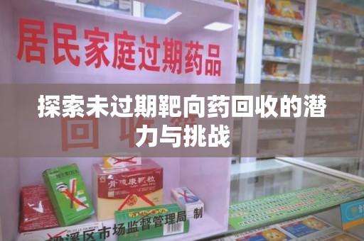 哈尔滨探索未过期靶向药回收的潜力与挑战