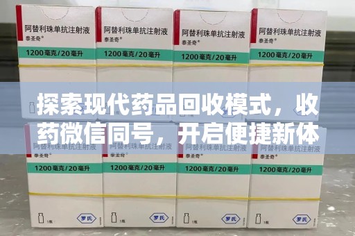 哈尔滨探索现代药品回收模式，收药微信同号，开启便捷新体验