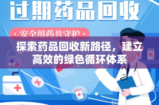 哈尔滨探索药品回收新路径，建立高效的绿色循环体系