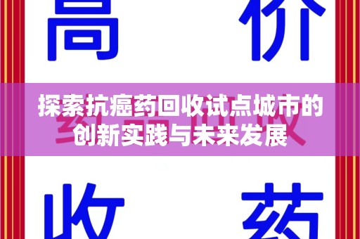 哈尔滨探索抗癌药回收试点城市的创新实践与未来发展