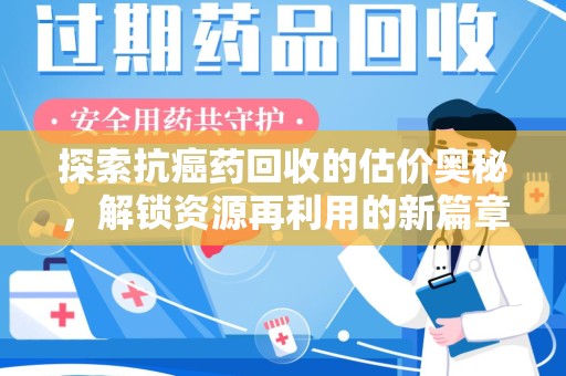 哈尔滨探索抗癌药回收的估价奥秘，解锁资源再利用的新篇章