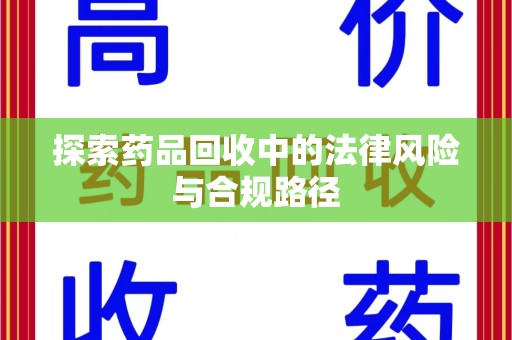 哈尔滨探索药品回收中的法律风险与合规路径