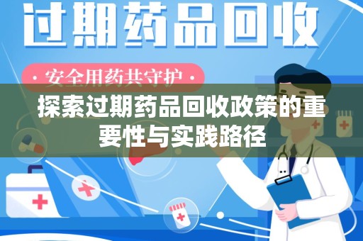 哈尔滨探索过期药品回收政策的重要性与实践路径