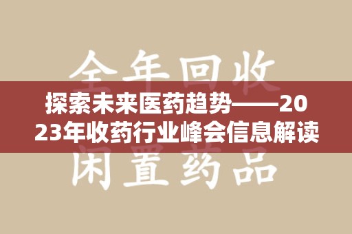 哈尔滨探索未来医药趋势——2023年收药行业峰会信息解读
