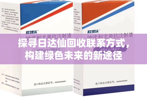 哈尔滨探寻日达仙回收联系方式，构建绿色未来的新途径