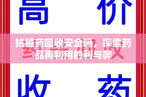 哈尔滨抗癌药回收安全吗，探索药品再利用的利与弊