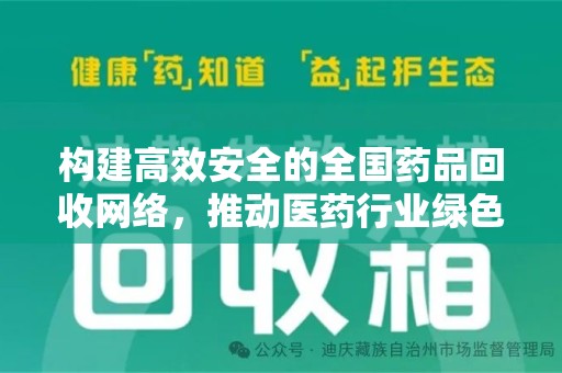 哈尔滨构建高效安全的全国药品回收网络，推动医药行业绿色循环发展