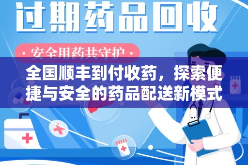 哈尔滨全国顺丰到付收药，探索便捷与安全的药品配送新模式