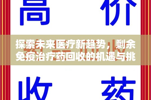哈尔滨探索未来医疗新趋势，剩余免疫治疗药回收的机遇与挑战