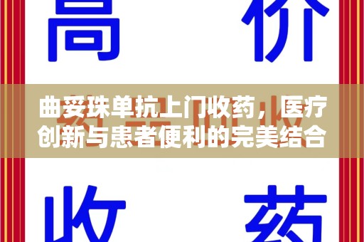 哈尔滨曲妥珠单抗上门收药，医疗创新与患者便利的完美结合