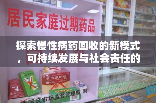 哈尔滨探索慢性病药回收的新模式，可持续发展与社会责任的双赢