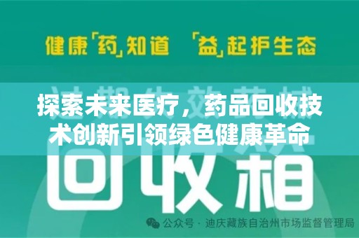 哈尔滨探索未来医疗，药品回收技术创新引领绿色健康革命