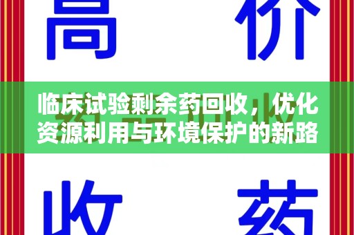 哈尔滨临床试验剩余药回收，优化资源利用与环境保护的新路径