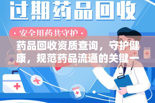 哈尔滨药品回收资质查询，守护健康，规范药品流通的关键一步