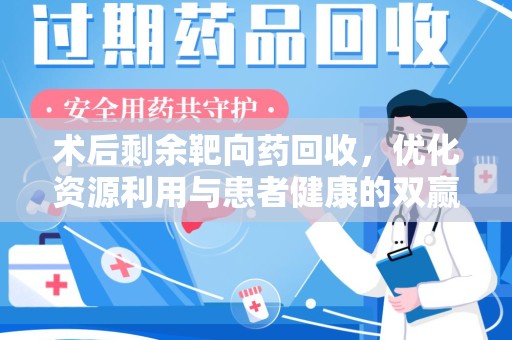 哈尔滨术后剩余靶向药回收，优化资源利用与患者健康的双赢策略