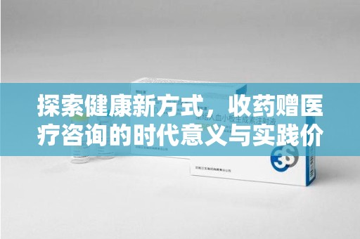 哈尔滨探索健康新方式，收药赠医疗咨询的时代意义与实践价值