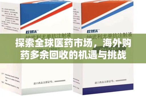 哈尔滨探索全球医药市场，海外购药多余回收的机遇与挑战