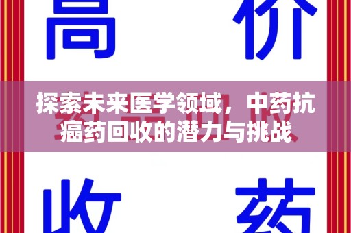 哈尔滨探索未来医学领域，中药抗癌药回收的潜力与挑战