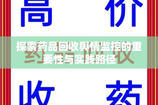 哈尔滨探索药品回收舆情监控的重要性与实践路径